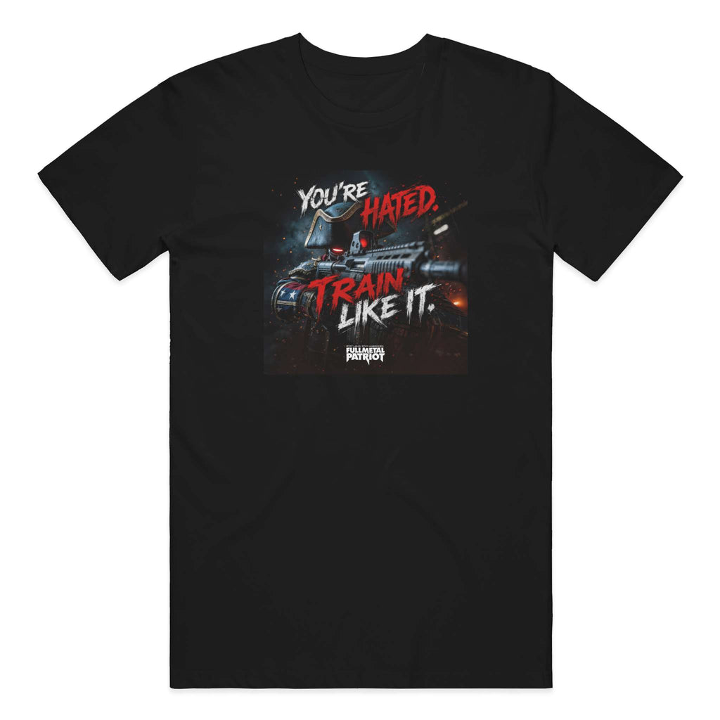 Full Metal Patriot - YOU'RE HATED. TRAIN LIKE IT. tshirt