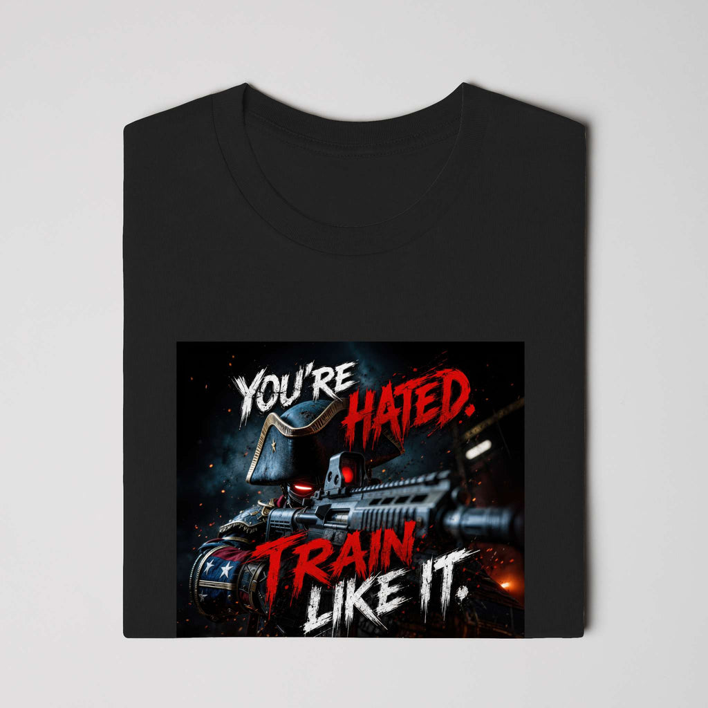 Full Metal Patriot - YOU'RE HATED. TRAIN LIKE IT. tshirt